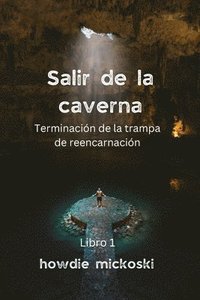 bokomslag SALIR DE LA CAVERNA Terminacin de la trampa de reencarnacin
