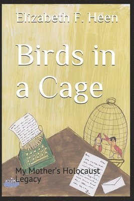 Birds in a Cage: My Mother's Holocaust Legacy 1