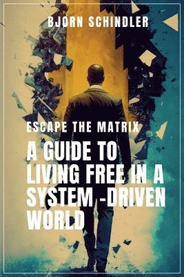 Bjørn Schindler - Guide to Living Free in a System-Driven World, Häftad