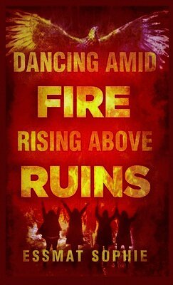 Essmat Sophie - Dancing Amid Fire, Rising Above Ruins, Inbunden