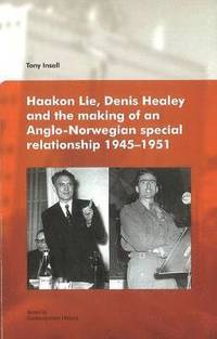 bokomslag Haakon Lie, Denis Healey & the Making of an Anglo-Norwegian Special Relationship, 1945-1951