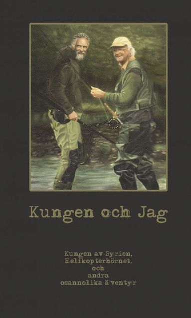 bokomslag Kungen och jag : kungen av Syrien, helikopterhörnet och andra osannolika äventyr