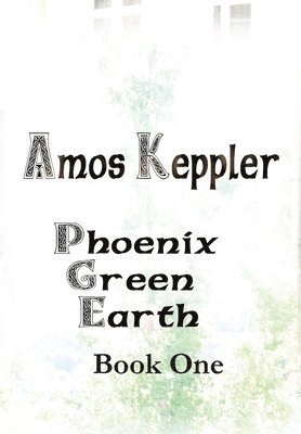 Amos Keppler - Phoenix Green Earth Book One, Inbunden
