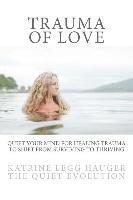 bokomslag Trauma of Love: Quiet Your Mind For Healing Trauma To Shift From Surviving To Thriving
