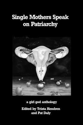 Trista Hendren, Pat Daly - Single Mothers Speak on Patriarchy, Häftad