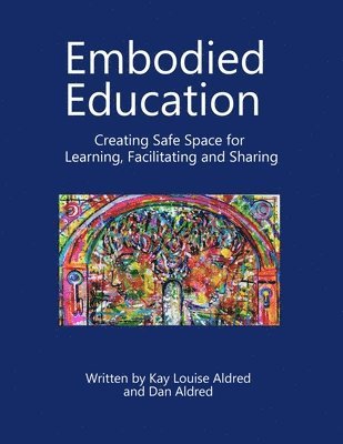 Kay Louise Aldred, Dan Aldred - Embodied Education Creating Safe Space for Learning, Facilitating and Sharing, Häftad