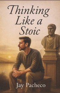bokomslag Thinking Like a Stoic