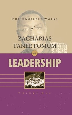 The Complete Works of Zacharias Tanee Fomum on Leadership (Volume 1) 1