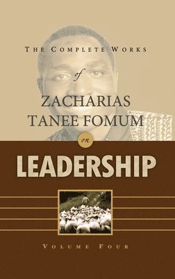 The Complete Works of Zacharias Tanee Fomum on Leadership (Volume 4) 1