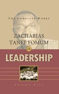 bokomslag Complete Works of Zacharias Tanee Fomum on Leadership (Volume 5)