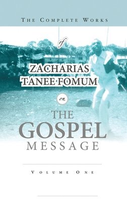 The Complete Works of Zacharias Tanee Fomum on the Gospel Message 1