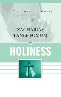 bokomslag Complete Works of Zacharias Tanee Fomum on Holiness