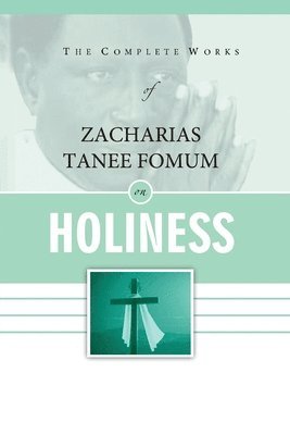 bokomslag The Complete Works of Zacharias Tanee Fomum on Holiness