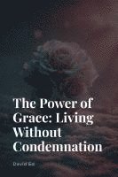 bokomslag The Power of Grace - Living Without Condemnation