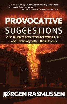 Jorgen Rasmussen - Provocative Suggestions: A No Bullshit Combination of Hypnosis, NLP and Psychology with Difficult Clients, Häftad