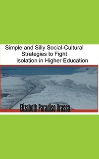 bokomslag Simple and Silly Social -Cultural Strategies to Fight Isolation in Higher Education
