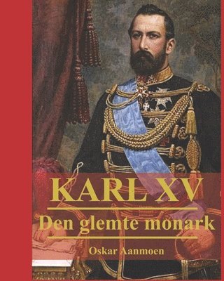 bokomslag Karl XV: Den glemte monark