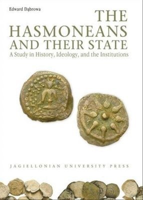 The Hasmoneans and Their State  A Study in History, Ideology, and the Institutions 1