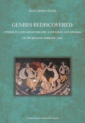 Anna Maria Wasyl - Genres Rediscovered – Studies in Latin Miniature Epic, Love Elegy, and Epigram of the Romano–Barbaric Age, Häftad