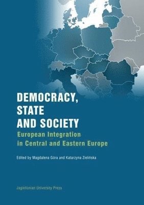 Magdalena Gora, Katarzyna Zielinska, Magdalena Góra, Katarzyna Zielińska - Democracy, State, and Society – European Integration in Central and Eastern Europe, Häftad