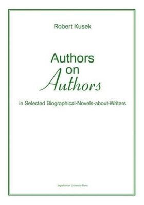 Authors on Authors – In Selected Biographical– Novels–About–Writers