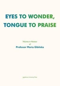 bokomslag Eyes to Wonder, Tongue to Praise  Volume in Honour of Professor Marta Gibinska