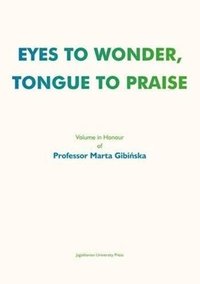 bokomslag Eyes to Wonder, Tongue to Praise - Volume in Honour of Professor Marta Gibinska