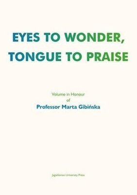 Eyes to Wonder, Tongue to Praise  Volume in Honour of Professor Marta Gibinska 1