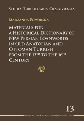 Materials for a Historical Dictionary of New Persian Loanwords in Old Anatolian and Ottoman Turkish from the 13th to the 16th Century 1