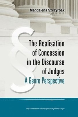 Magdalena Szczyrbak - Realisation of Concession in the Discoure of Judges – A Genre Perspective, Häftad
