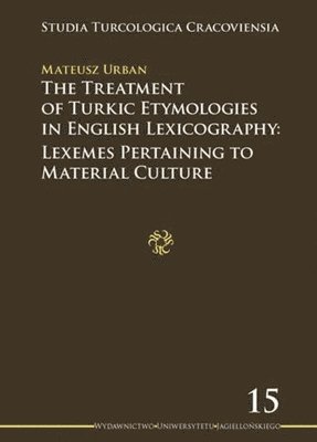 Mateusz Urban - Treatment of Turkic Etymologies in English L – Lexemes Pertaining to Material Culture, Häftad