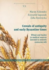 bokomslag Cereals of Antiquity and Early Byzantine Times - Wheat and Barley in Medical Sources (Second to Seventh Centuries)