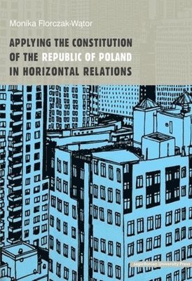 Monika Florczak–wator - Applying the Constitution of the Republic of Poland in Horizontal Relations, Häftad