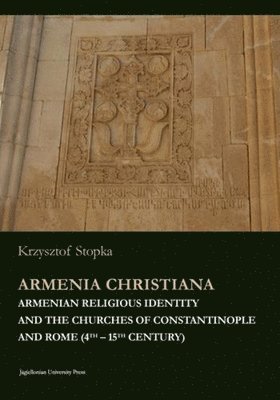 bokomslag Armenia Christiana - Armenian Religious Identity and the Churches of Constantinople and Rome (4th - 15th century)