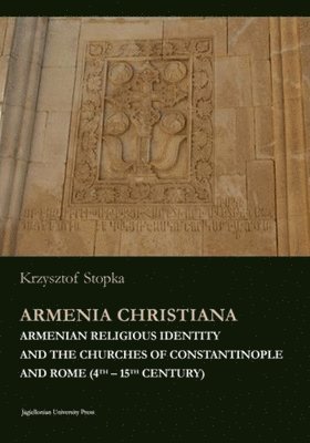 bokomslag Armenia Christiana  Armenian Religious Identity and the Churches of Constantinople and Rome (4th  15th century)