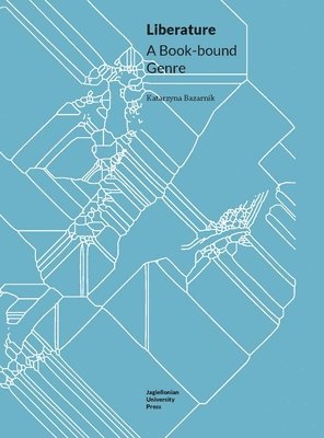 Katarzyna Bazarnik - Liberature – A Book–Bound Genre, Häftad