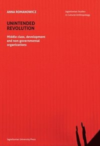 bokomslag Unintended Revolution  Middle Class, Development, and NonGovernmental Organizations