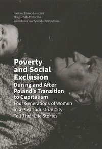 bokomslag Poverty and Social Exclusion During and After Poland`s Transition to Capitalism   Four Generations of Women in a PostIndustrial City