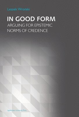 Leszek Wronski, Leszek Wro&#324;ski - In Good Form – Arguing for Epistemic Norms of Credence, Häftad