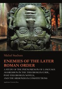 bokomslag Enemies of the Later Roman Order  A Study of the Phenomenon of Language Aggression in the Theodosian Code, PostTheodosian Novels, and the S