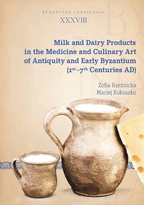 bokomslag Milk and Dairy Products in the Culinary Art of Antiquity and Early Byzantium (1st - 7th Centuries AD)