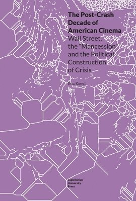 bokomslag The PostCrash Decade of American Cinema  Wall Street, the &quot;Mancession&quot;, and the Political Construction of Crisis