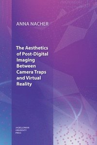 bokomslag The Aesthetics of PostDigital Imaging  Between Camera Traps and Virtual Reality
