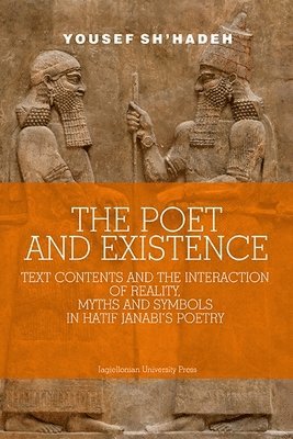 bokomslag The Poet and Existence  Text Contents and the Interaction of Reality, Myths and Symbols in Hatif Janabis Poetry