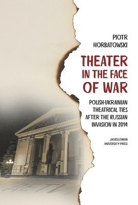 bokomslag Theater in the Face of War: Polish-Ukrainian Theatrical Ties After the Russian Invasion in 2014