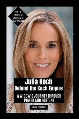 bokomslag Julia Koch - Behind the Koch Empire: A Widow's Journey Through Power and Fortune