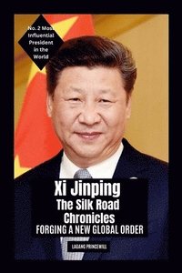 bokomslag Xi Jinping - The Silk Road Chronicles: Forging a New Global Order