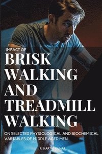 bokomslag Impact of Brisk Walking and Treadmill Walking on Selected Physiological and Biochemical Variables of Middle Aged Men