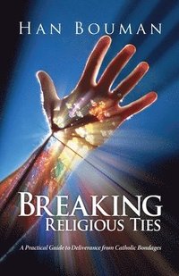 bokomslag Breaking Religious Ties: A Practical Guide to Deliverance from Catholic Bondages