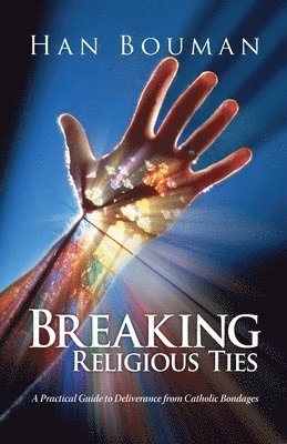 Han Bouman - Breaking Religious Ties: A Practical Guide to Deliverance from Catholic Bondages, Häftad